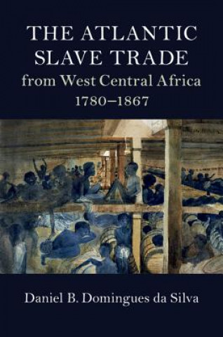 Könyv Atlantic Slave Trade from West Central Africa, 1780-1867 Daniel B. Domingues da Silva