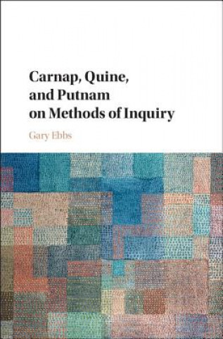 Kniha Carnap, Quine, and Putnam on Methods of Inquiry Gary Ebbs