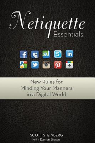 Carte Netiquette Essentials: New Rules for Minding Your Manners in a Digital World Scott Steinberg