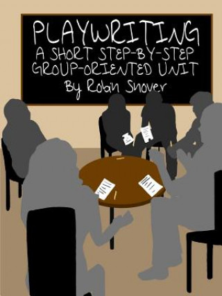 Book Playwriting: A Short Step-by-Step Group-Oriented Unit Robin Snover