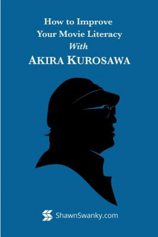 Knjiga How to Improve Your Movie Literacy with Akira Kurosawa Shawn Swanky