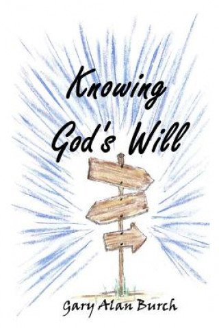 Könyv Knowing God's Will Gary Alan Burch