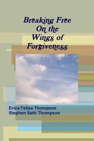 Könyv Breaking Free on the Wings of Forgiveness Erica Felisa Thompson