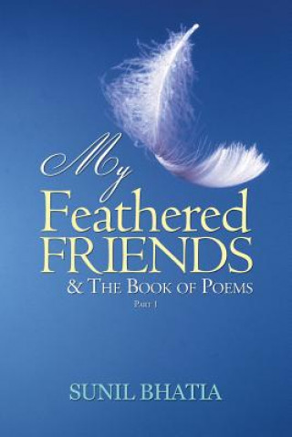 Kniha My Feathered Friends & The Book of Poems-Part 1 SUNIL BHATIA