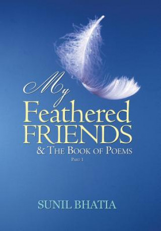 Kniha My Feathered Friends & The Book of Poems-Part 1 SUNIL BHATIA