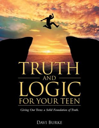 Könyv Truth and Logic for Your Teen DAVI BURKE