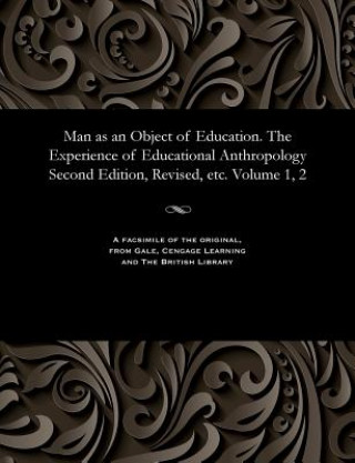 Book Man as an Object of Education. the Experience of Educational Anthropology Second Edition, Revised, Etc. Volume 1, 2 Various