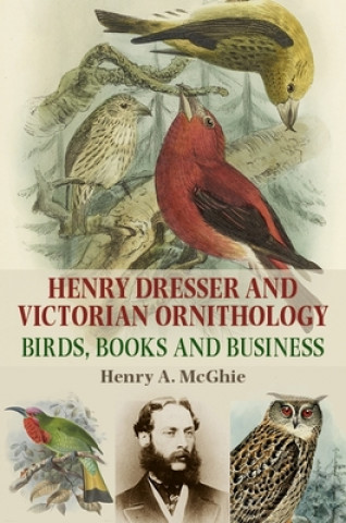 Kniha Henry Dresser and Victorian Ornithology Henry A McGhie