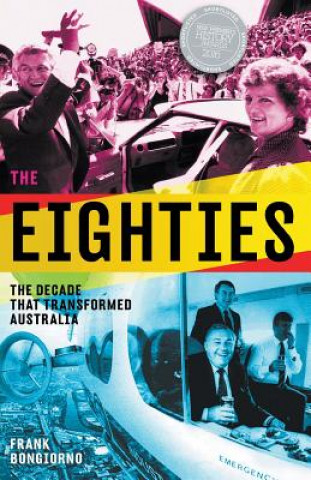 Carte Eighties: The Decade that Transformed Australia FRANK BONGIORNO