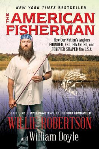 Carte The American Fisherman: How Our Nation's Anglers Founded, Fed, Financed, and Forever Shaped the U.S.A. Willie Robertson