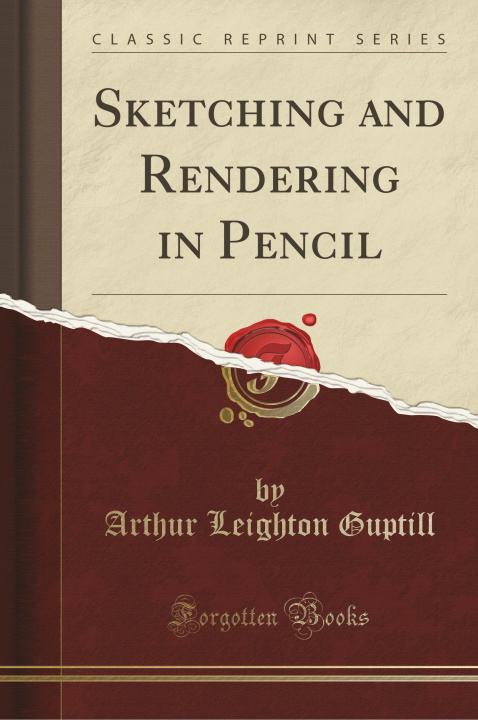 Könyv Sketching and Rendering in Pencil (Classic Reprint) Arthur Leighton Guptill