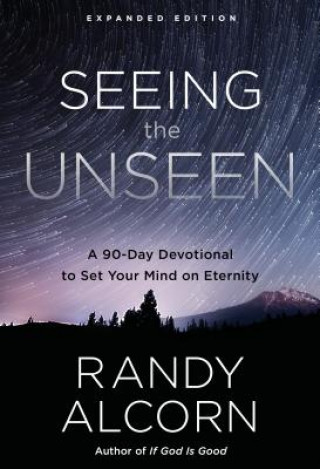 Kniha Seeing the Unseen, Expanded Edition: A 90-Day Devotional to Set Your Mind on Eternity Randy Alcorn