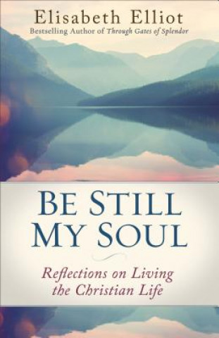 Carte Be Still My Soul: Reflections on Living the Christian Life Elisabeth Elliot