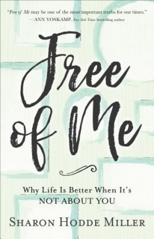 Kniha Free of Me - Why Life Is Better When It`s Not about You Sharon Hodde Miller