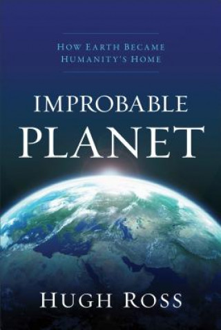 Könyv Improbable Planet - How Earth Became Humanity`s Home Hugh Ross