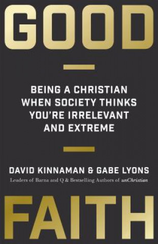 Kniha Good Faith - Being a Christian When Society Thinks You`re Irrelevant and Extreme David Kinnaman