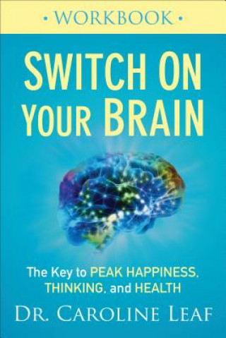 Kniha Switch On Your Brain Workbook - The Key to Peak Happiness, Thinking, and Health Dr. Caroline Leaf