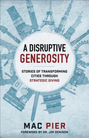 Carte Disruptive Generosity, A Stories of Transforming C ities through Strategic Giving Mac Pier