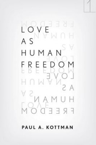 Carte Love As Human Freedom Paul A. Kottman