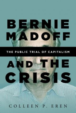 Kniha Bernie Madoff and the Crisis Colleen P. Eren