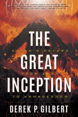 Kniha The Great Inception: Satan's Psyops from Eden to Armageddon Derek P. Gilbert