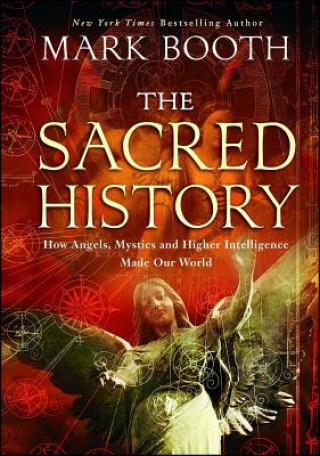 Buch The Sacred History: How Angels, Mystics and Higher Intelligence Made Our World Mark Booth