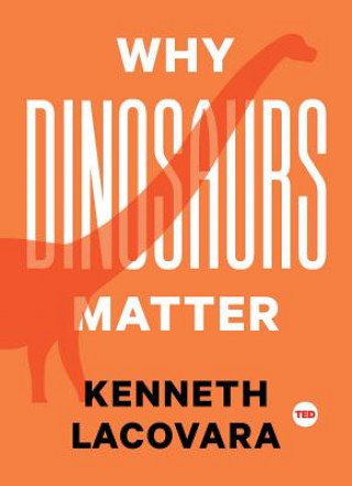 Carte Why Dinosaurs Matter Ken Lacovara