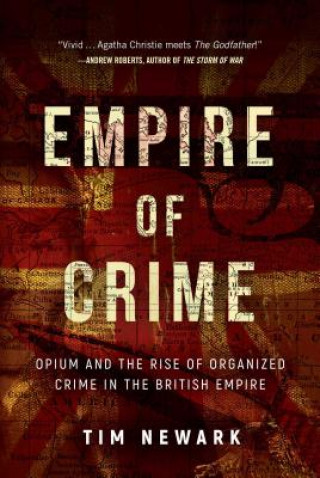 Kniha Empire of Crime: Opium and the Rise of Organized Crime in the British Empire Tim Newark