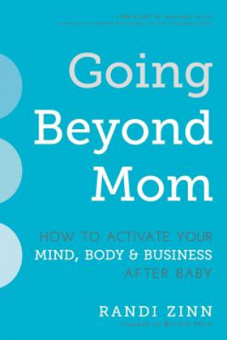 Kniha Going Beyond Mom: How to Activate Your Mind, Body & Business After Baby Randi Zinn