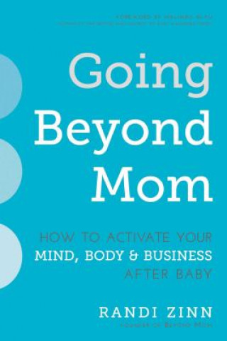 Knjiga Going Beyond Mom: How to Activate Your Mind, Body & Business After Baby Randi Zinn