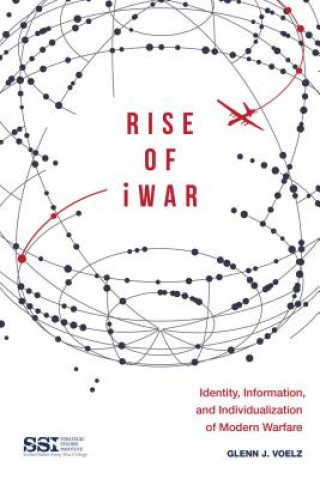 Könyv Rise of Iwar: Identity, Information, and the Individualization of Modern Warfare Glenn Voelz