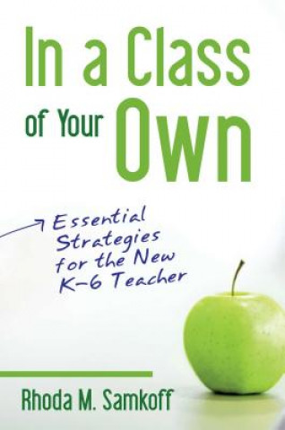 Książka In a Class of Your Own: Essential Strategies for the New K-6 Teacher Rhonda Samkoff