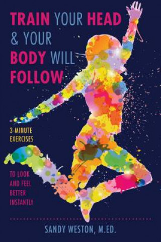 Книга Train Your Head & Your Body Will Follow Sandy Joy Weston