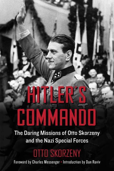 Könyv Hitler's Commando: The Daring Missions of Otto Skorzeny and the Nazi Special Forces Otto Skorzeny