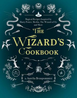 Könyv The Wizard's Cookbook: Magical Recipes Inspired by Harry Potter, Merlin, the Wizard of Oz, and More Beaupommier