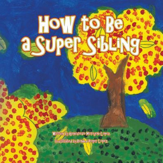 Kniha How to Be a Super Sibling Genevieve Morejon-Lopez
