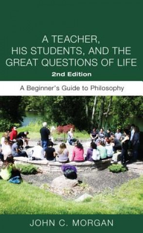 Könyv Teacher, His Students, and the Great Questions of Life, Second Edition John C. Morgan