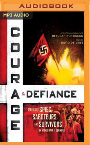Digital Courage & Defiance: Stories of Spies, Saboteurs, and Survivors in World War II Denmark Deborah Hopkinson