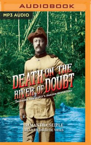 Audio Death on the River of Doubt: Theodore Roosevelt's Amazon Adventure Samantha Seiple