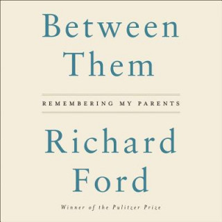 Audio Between Them: Remembering My Parents Richard Ford