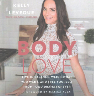 Audio Body Love: Live in Balance, Weigh What You Want, and Free Yourself from Food Drama Forever Kelly Leveque