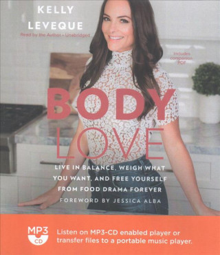 Audio Body Love: Live in Balance, Weigh What You Want, and Free Yourself from Food Drama Forever Kelly Leveque