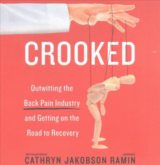 Hanganyagok Crooked: Outwitting the Back Pain Industry and Getting on the Road to Recovery Cathryn Jakobson Ramin