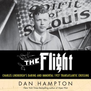 Audio The Flight: Charles Lindbergh's Daring and Immortal 1927 Transatlantic Crossing Dan Hampton