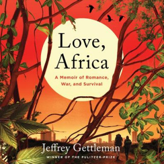 Hanganyagok Love, Africa: A Memoir of Romance, War, and Survival Jeffrey Gettleman