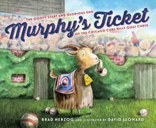 Carte Murphy's Ticket: The Goofy Start and Glorious End of the Chicago Cubs Billy Goat Curse Brad Herzog