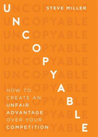 Carte Uncopyable: How to Create an Unfair Advantage Over Your Competition Steve Miller