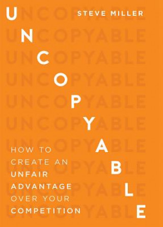 Kniha Uncopyable: How to Create an Unfair Advantage Over Your Competition Steve Miller