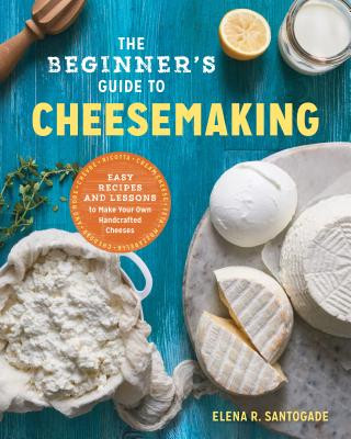 Kniha The Beginner's Guide to Cheese Making: Easy Recipes and Lessons to Make Your Own Handcrafted Cheeses Elena Santogade