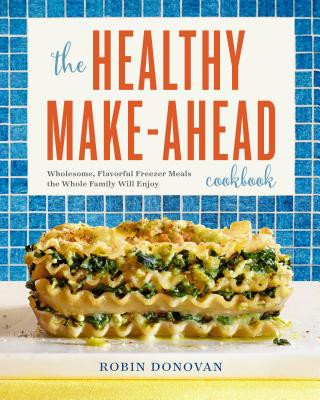 Kniha The Healthy Make-Ahead Cookbook: Wholesome, Flavorful Freezer Meals the Whole Family Will Enjoy Robin Donovan